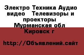 Электро-Техника Аудио-видео - Телевизоры и проекторы. Мурманская обл.,Кировск г.